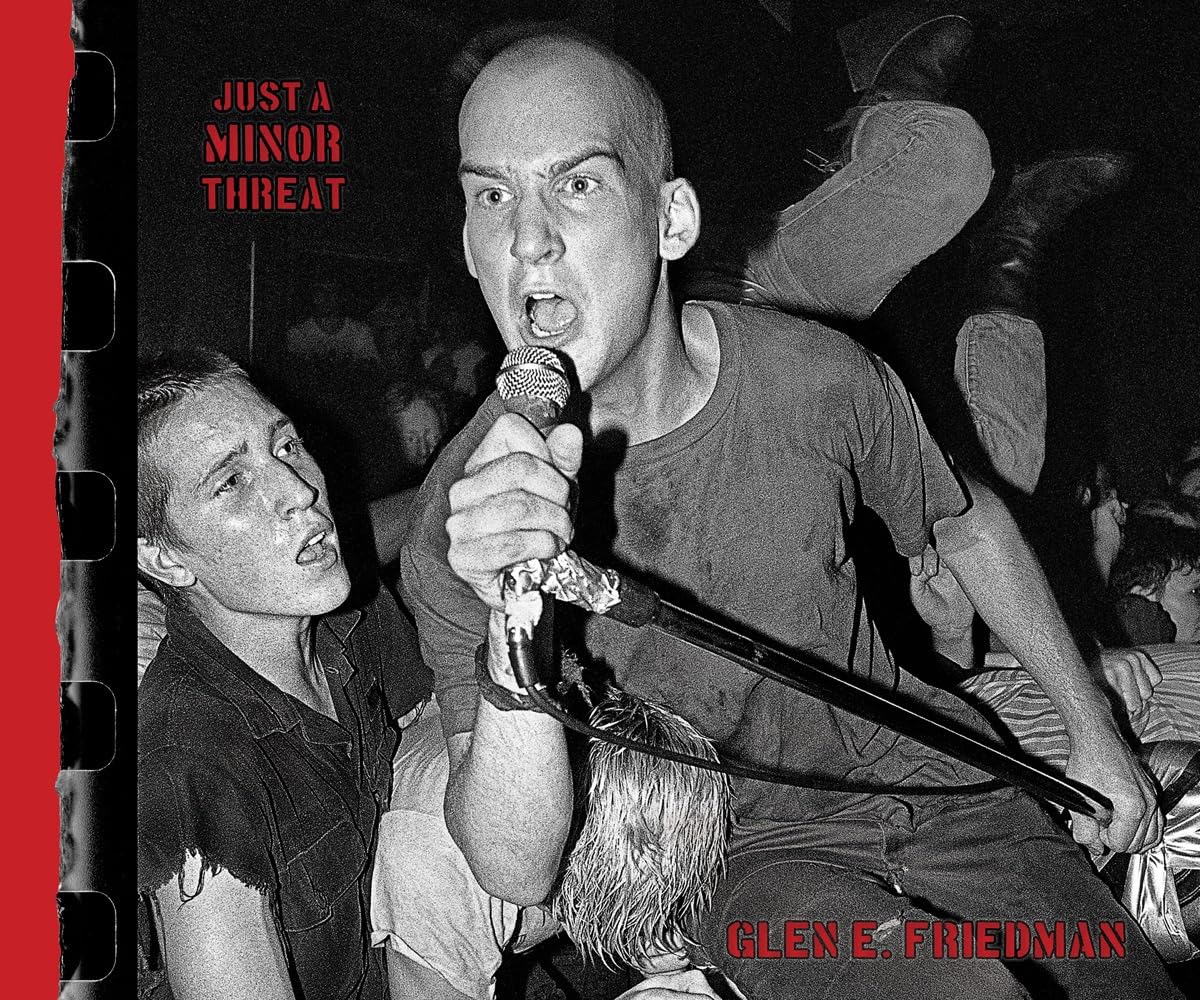 Glen E. Friedman: Just a Minor Threat: The Minor Threat Photographs of Glen E. Friedman