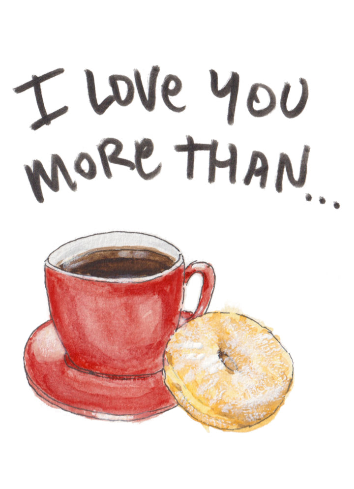 I Love You More Than Coffee and Donuts - Greeting Card