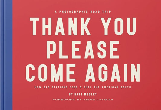 Thank You Please Come Again: How Gas Stations Feed &amp; Fuel the American South: A Photographic Road Trip cover image