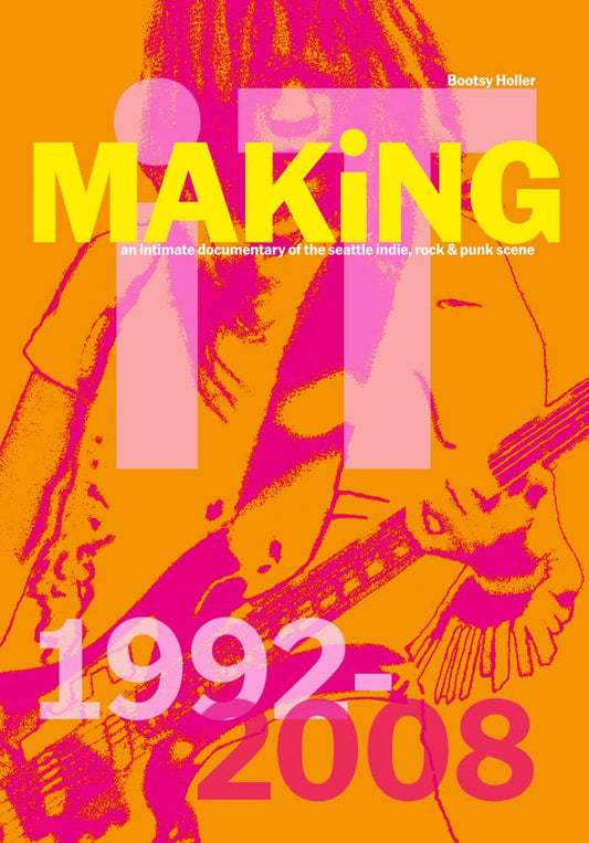 Bootsy Holler: Making It: An Intimate Documentary of the Seattle Indie, Rock & Punk Scene, 1992–2008 cover image