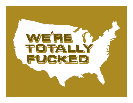 "We're Totally F'ed" Print